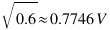 sqrt{0.6} approx 0.7746V