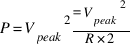 P = {V_{peak}}^2}/{R * 2}